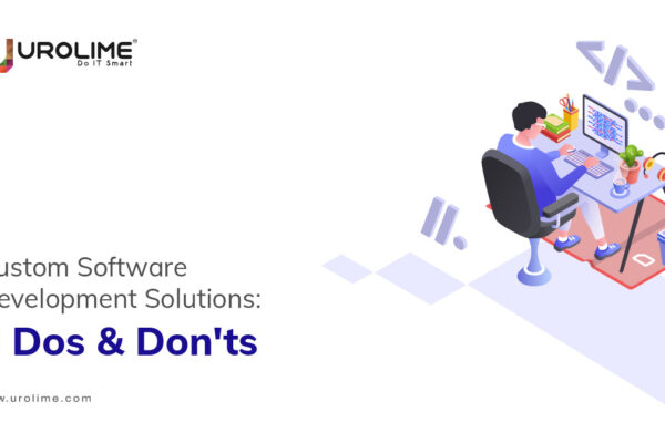 Custom Software Development Solutions: 6 Dos & Don’ts